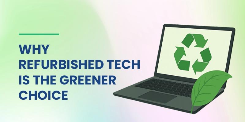 Refurbished tech is the greener choice